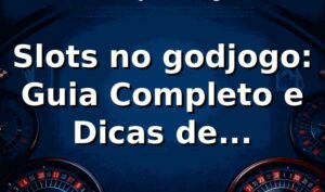 Slots no godjogo: Guia Completo e Dicas de Especialista ⭐